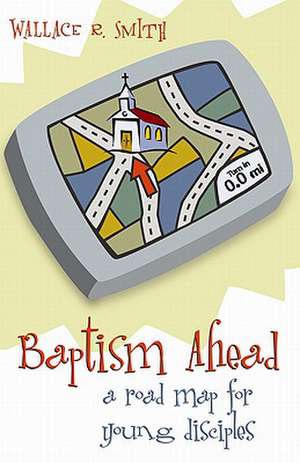 Baptism Ahead: A Road Map for Young Disciples de Wallace Smith