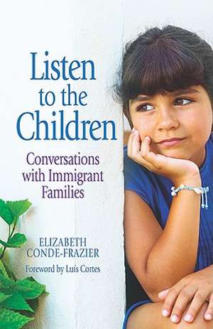 Listen to the Children/Escuchando a Los Ninos: Conversations with Immigrant Families/Conversaciones Con Familias Inmigrantes de Elizabeth Conde-Frazier