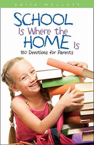 School Is Where the Home Is: 180 Devotions for Parents de Anita Mellott