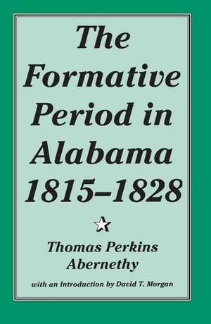 The Formative Period in Alabama, 1815-1828 de Thomas Perkins Abernethy