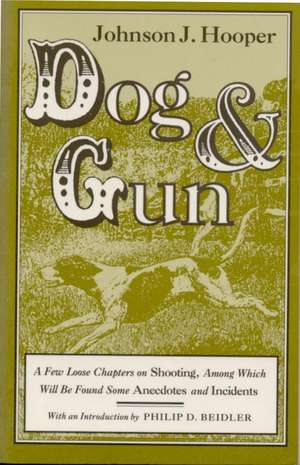 Dog and Gun: A Few Loose Chapters on Shooting, Among Which Will Be Found Some Anecdotes and Incidents de Johnson Jones Hooper