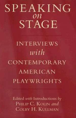 Speaking on Stage: Interviews with Contemporary American Playwrights de Philip C. Kolin