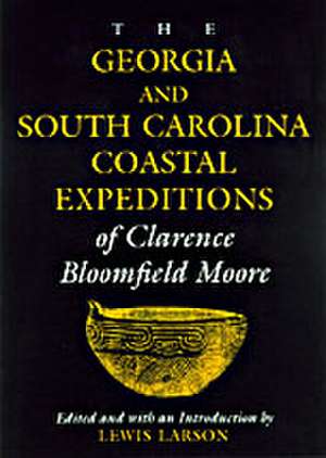 The Georgia and South Carolina Coastal Expeditions of Clarence Bloomfield Moore de Clarence Bloomfield Moore