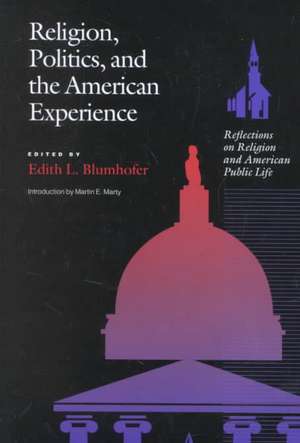 Religion, Politics and the American Experience: Reflections on Religion and American Public Life de Professor Edith L. Blumhofer