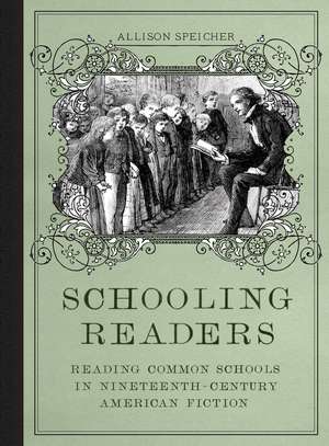 Schooling Readers: Reading Common Schools in Nineteenth-Century American Fiction de Allison Speicher