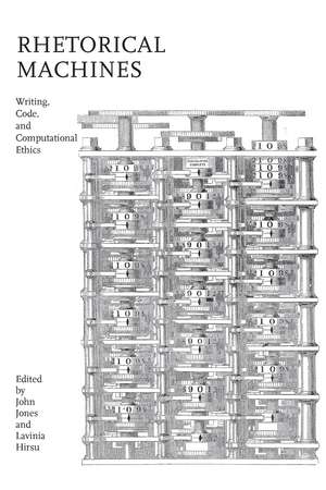 Rhetorical Machines: Writing, Code, and Computational Ethics de John Jones