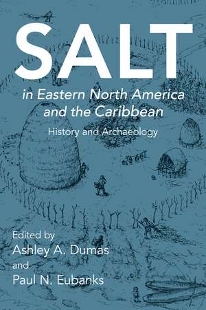 Salt in Eastern North America and the Caribbean: History and Archaeology de Ashley A. Dumas