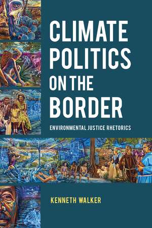 Climate Politics on the Border: Environmental Justice Rhetorics de Kenneth Walker