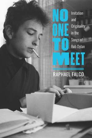 No One to Meet: Imitation and Originality in the Songs of Bob Dylan de Raphael Falco