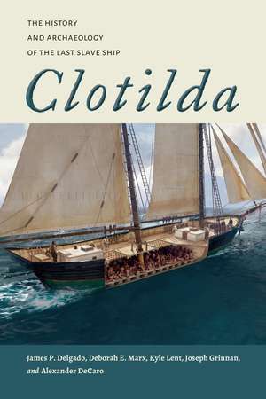 Clotilda: The History and Archaeology of the Last Slave Ship de James P. Delgado