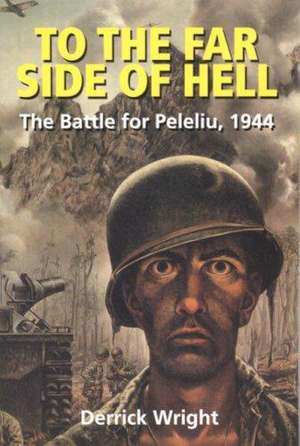 To the Far Side of Hell: The Battle for Peleliu, 1944 de Derrick Wright