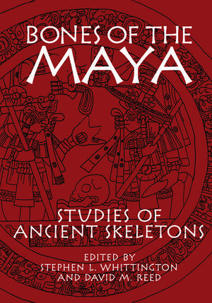 Bones of the Maya: Studies of Ancient Skeletons de Ph.D. Stephen L. Whittington