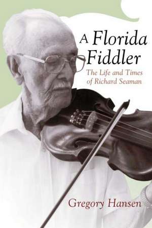 A Florida Fiddler: The Life and Times of Richard Seaman de Dr. Gregory Hansen