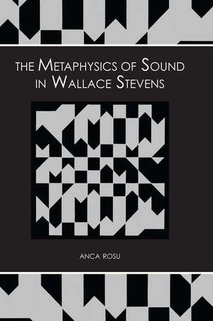 The Metaphysics of Sound in Wallace Stevens de Anca Rosu