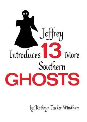 Jeffrey Introduces Thirteen More Southern Ghosts: Commemorative Edition de Kathryn Tucker Windham