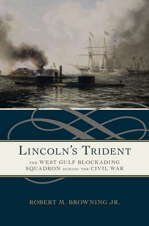 Lincoln's Trident: The West Gulf Blockading Squadron during the Civil War de Dr. Robert M. Browning Jr.