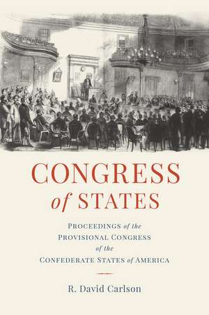 Congress of States: Proceedings of the Provisional Congress of the Confederate States of America de David Carlson