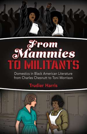 From Mammies to Militants: Domestics in Black American Literature from Charles Chesnutt to Toni Morrison de Dr. Trudier Harris