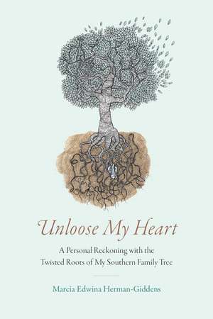 Unloose My Heart: A Personal Reckoning with the Twisted Roots of My Southern Family Tree de Marcia Edwina Herman-Giddens