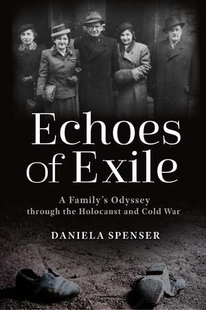 Echoes of Exile: A Family’s Odyssey through the Holocaust and Cold War de Daniela Spenser