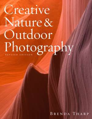 Creative Nature & Outdoor Photography, Revised Edi tion de B Tharp