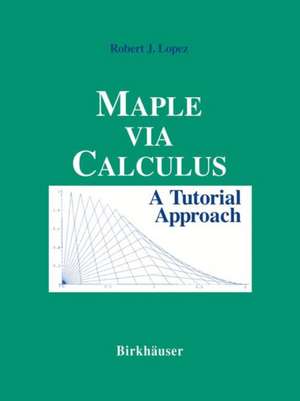 Maple via Calculus: A Tutorial Approach de Robert J. Lopez