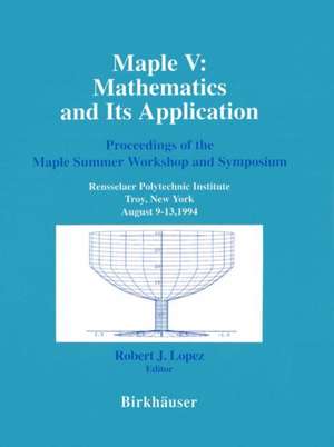 Maple V: Mathematics and its Applications: Proceedings of the Maple Summer Workshop and Symposium, Rensselaer Polytechnic Institute, Troy, New York, August 9–13,1994 de Robert J. Lopez