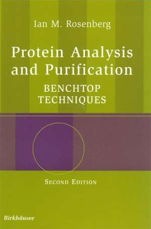 Protein Analysis and Purification: Benchtop Techniques de Ian M. Rosenberg