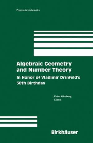 Algebraic Geometry and Number Theory: In Honor of Vladimir Drinfeld's 50th Birthday de victor ginzburg