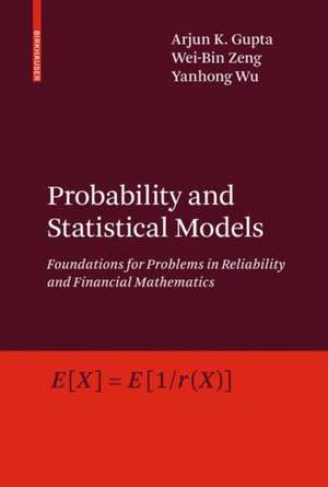 Probability and Statistical Models: Foundations for Problems in Reliability and Financial Mathematics de Arjun K. Gupta