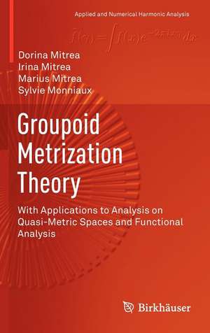 Groupoid Metrization Theory: With Applications to Analysis on Quasi-Metric Spaces and Functional Analysis de Dorina Mitrea