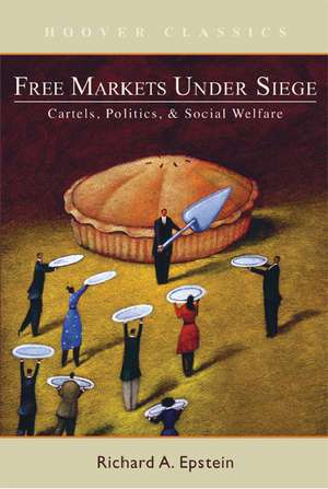 Free Markets Under Siege: Cartels, Politics, and Social Welfare de Richard A. Epstein