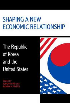 Shaping a New Economic Relationship: The Republic of Korea and the United States de Jongryn Mo