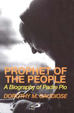 Prophet of the People: A Biography of Padre Pio de Dorothy M. Gaudiose