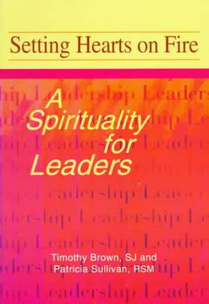 Setting Hearts on Fire: A Spirituality for Leaders de Patricia Sullivan