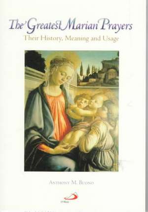 The Greatest Marian Prayers: Their History, Meaning, and Usage de Anthony M. Buono