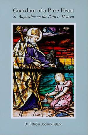 Guardian of a Pure Heart: St. Augustine on the Path to Heaven de Patricia Sodano Ireland