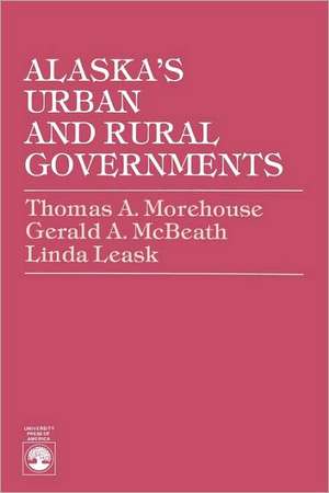 Alaska's Urban and Rural Governments de Thomas A. Morehouse