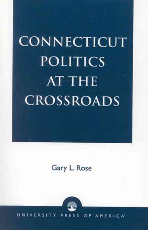 Connecticut Politics at the Crossroads de Gary L. Rose