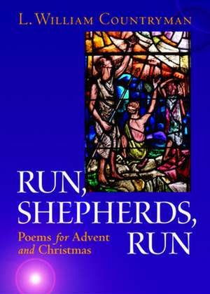 Run, Shepherds, Run: Poems for Advent and Christmas de Louis William Countryman