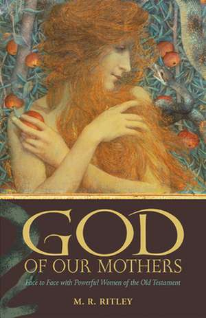 God of Our Mothers: Face to Face with Powerful Women of the Old Testament de M. R. Ritley