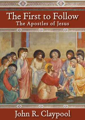 The First to Follow: The Apostles of Jesus de John R. Claypool