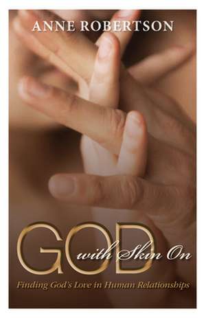 God with Skin on: Finding God's Love in Human Relationships de Anne Robertson