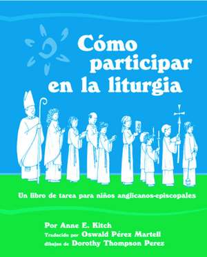 Como Participar en la Liturgia: Un Libro de Actividades Para los Ninos Anglicanos-Episcopales de Anne E. Kitch