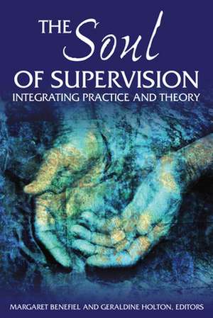 The Soul of Supervision: Integrating Practice and Theory de Margaret Benefiel