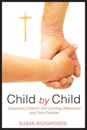 Child by Child: Supporting Children with Learning Differences and Their Families de Susan Richardson