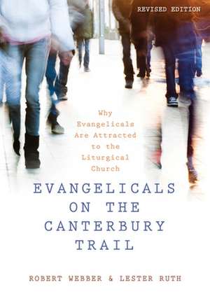 Evangelicals on the Canterbury Trail: Why Evangelicals Are Attracted to the Liturgical Church de Robert Webber