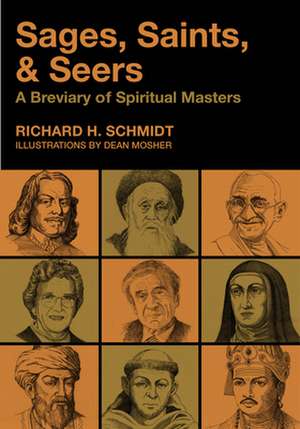 Sages, Saints, & Seers: A Breviary of Spiritual Masters de Richard H. Schmidt