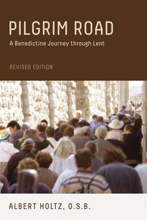 Pilgrim Road: A Benedictine Journey Through Lent de Albert Holtz