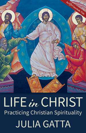 Life in Christ: Practicing Christian Spirituality de Julia Gatta